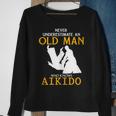 Never Underestimate An Old Man Who Knows Aikido Sweatshirt Gifts for Old Women