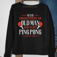 Never Underestimate An Old Man Who Plays Ping Pong Funny Old Man Funny Gifts Sweatshirt Gifts for Old Women