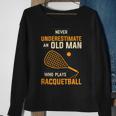 Never Underestimate An Old Man Who Plays Racquetball Funny A Sweatshirt Gifts for Old Women