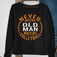 Never Underestimate An Old Man Who Plays Volleyball Funny Gift For Mens Sweatshirt Gifts for Old Women