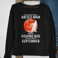 Never Underestimate An Old Man With A Fishing Rod September Sweatshirt Gifts for Old Women
