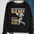 Never Underestimate An Old Man With A Tennis Racquet Sweatshirt Gifts for Old Women