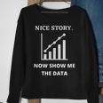 Nice Story Now Show Me The Data Funny Data Analyst Scientist Sweatshirt Gifts for Old Women