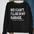 No I Cant Ill Be In My Garage Funny Car Mechanic Garage Sweatshirt Gifts for Old Women