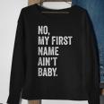 No My First Name Aint Baby Funny Saying Humor Sweatshirt Gifts for Old Women