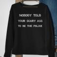 Nobody Told Your Scary Ass To Be The Police - Defund Police Sweatshirt Gifts for Old Women