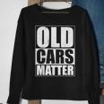 Old Cars Matter Funny Classic Car Enthusiast Vintage Hot Rod Cars Funny Gifts Sweatshirt Gifts for Old Women