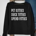 Pet Kitties Suck Titties Spend Fitties Sweatshirt Gifts for Old Women