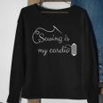 Sewing Is My Cardio - Funny Sewing Quilting Quote Sweatshirt Gifts for Old Women