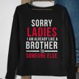 Sorry Ladies Im Already Like A Brother To Someone Else Funny Gifts For Brothers Sweatshirt Gifts for Old Women