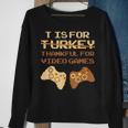 T Is For Thankful For Video Games Thanksgiving Turkey Sweatshirt Gifts for Old Women