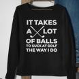 Takes A Lot Of Balls To Suck At Golf The Way I Do Sweatshirt Gifts for Old Women