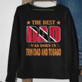 The Best Dad Was Born In Trinidad And Tobago Sweatshirt Gifts for Old Women