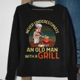 Never Underestimate An Old Man With A Grill Dad Granddad Bbq Sweatshirt Gifts for Old Women