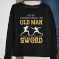Never Underestimate An Old Man With A Sword Sweatshirt Gifts for Old Women