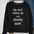 We Dont Skinny Dip We Chunky Dunk Sweatshirt Gifts for Old Women We Dont Skinny Dip We Chunky Dunk Sweatshirt Gifts for Old Women