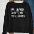 Yes I Really Do Need All These Books Funny Geeky Book Worm Sweatshirt Gifts for Old Women