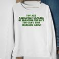 You Are Absolutely Capable Of Creating The Life Quote Sweatshirt Gifts for Old Women