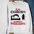 Ban Exorcisms Life Begins At Possession Horror Movies Movies Sweatshirt Gifts for Old Women