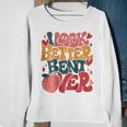 I Look Better Bent Over Funny Saying Groovy On Back Sweatshirt Gifts for Old Women