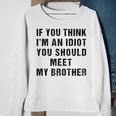 If You Think Im An Idiot You Should Meet My Brother Funny Funny Gifts For Brothers Sweatshirt Gifts for Old Women