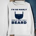 Im So Manly Even My Has A Beard Funny Sweatshirt Gifts for Old Women