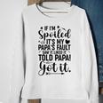 If I'm Spoiled It's My Papa's Fault Saw It Liked It Sweatshirt Gifts for Old Women