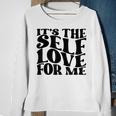 Its Self The Self Love For Me Funny Fact Quotes Sweatshirt Gifts for Old Women
