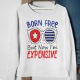 Kids 4Th Of July Born Free But Now Im Expensive Toddler Boy Girl 2 Sweatshirt Gifts for Old Women
