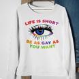 Life Is Short Be As Gay As You Want Sweatshirt Gifts for Old Women