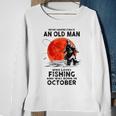 Never Underestimate Old Man Who Love Fishing Born In October Sweatshirt Gifts for Old Women