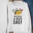 Taco Bout A Great Dad Mens Funny Dad Joke Fathers Day Sweatshirt Gifts for Old Women