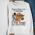 That's What I Do I Garden I Pet Dogs And I Know Things Sweatshirt Gifts for Old Women