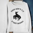 This Aint My First Rodeo Bronc Horse Riding Cowboy Cowgirl Gift For Womens Sweatshirt Gifts for Old Women