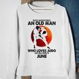 Never Underestimate An Old June Man Who Loves Judo Sweatshirt Gifts for Old Women
