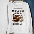 Never Underestimate An Old Man With A Drum Set Drummer Sweatshirt Gifts for Old Women