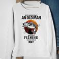 Never Underestimate An Old May Man Who Loves Fishing Sweatshirt Gifts for Old Women