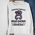 Weekend Forecast Drag Racing With A Chance Of Drinking Drinking Funny Designs Funny Gifts Sweatshirt Gifts for Old Women