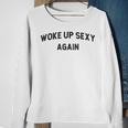 Woke Up Sexy Again Humorous Saying Sweatshirt Gifts for Old Women