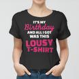 Its My Birthday And All I Got Was This Lousy Women T-shirt