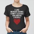 Murder Shows And Comfy Clothes I Like True Crime And Maybe 3 Women T-shirt