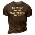 Funny Im What Willis Was Talking About T 3D Print Casual Tshirt Brown
