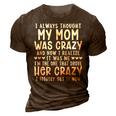 I Always Thought My Mom Was Crazy Funny Gifts For Mom Funny Gifts 3D Print Casual Tshirt Brown