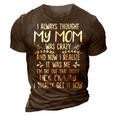 I Always Thought My Mom Was Crazy Now I Realize It Was Me Gifts For Mom Funny Gifts 3D Print Casual Tshirt Brown