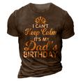 I Cant Keep Calm Its My Dad Birthday Happy Father 3D Print Casual Tshirt Brown