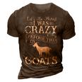 Lets Be Honest I Was Crazy Before The Goats Awesome Gift Awesome Gifts 3D Print Casual Tshirt Brown