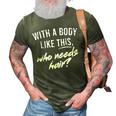 With A Body Like This Who Needs Hair Funny Bald Dad Bod Gift For Mens Gift For Women 3D Print Casual Tshirt Army Green