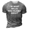 Funny Im What Willis Was Talking About T 3D Print Casual Tshirt Grey