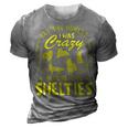 Lets Be Honest I Was Crazy Before Shelties 3D Print Casual Tshirt Grey