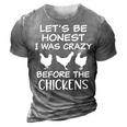 Lets Be Honest I Was Crazy Before The Chickens Funny Farm Farm Funny Gifts 3D Print Casual Tshirt Grey